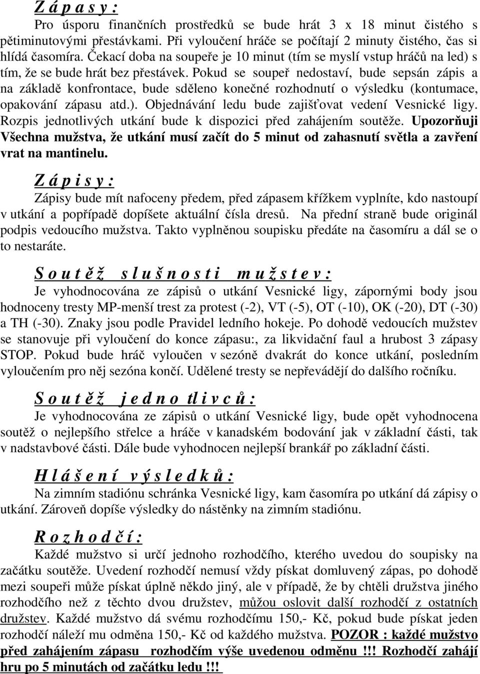 Pokud se soupeř nedostaví, bude sepsán zápis a na základě konfrontace, bude sděleno konečné rozhodnutí o výsledku (kontumace, opakování zápasu atd.).