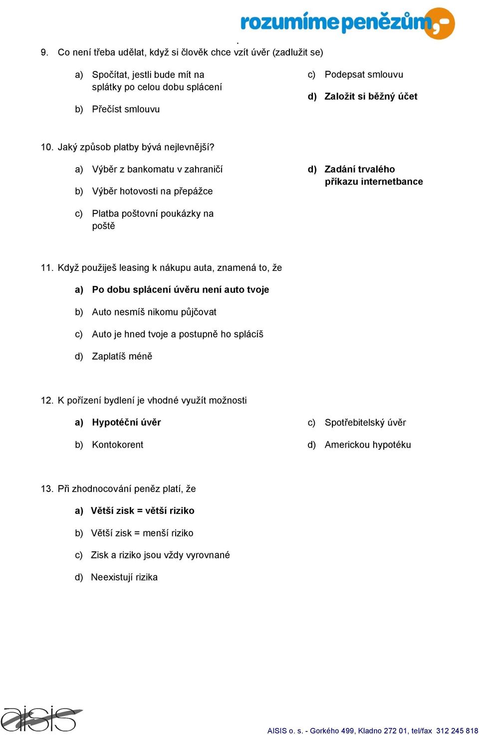 Když použiješ leasing k nákupu auta, znamená to, že a) Po dobu splácení úvěru není auto tvoje b) Auto nesmíš nikomu půjčovat c) Auto je hned tvoje a postupně ho splácíš d) Zaplatíš méně 12.