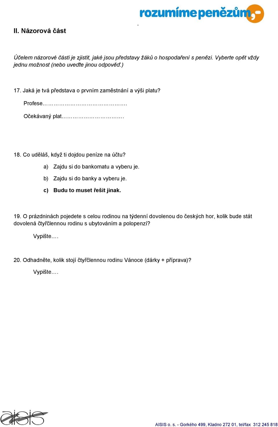 Co uděláš, když ti dojdou peníze na účtu? a) Zajdu si do bankomatu a vyberu je. b) Zajdu si do banky a vyberu je. c) Budu to muset řešit jinak. 19.