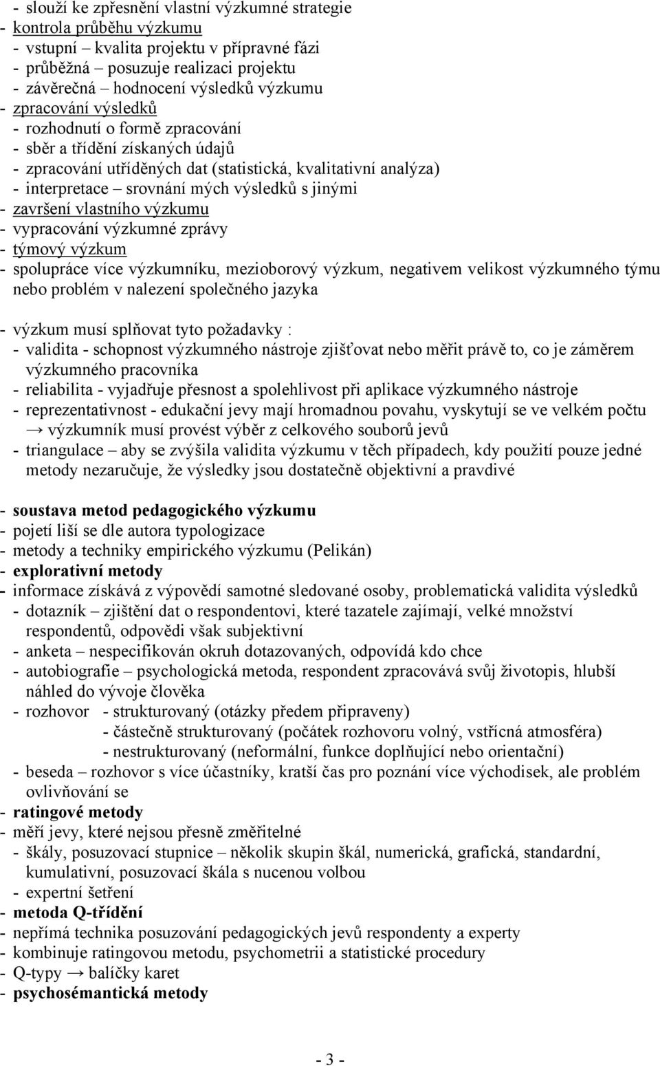 završení vlastního výzkumu - vypracování výzkumné zprávy - týmový výzkum - spolupráce více výzkumníku, mezioborový výzkum, negativem velikost výzkumného týmu nebo problém v nalezení společného jazyka