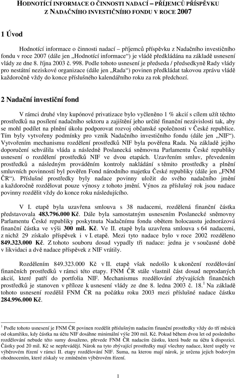 Podle tohoto usnesení je předseda / předsedkyně Rady vlády pro nestátní neziskové organizace (dále jen Rada ) povinen předkládat takovou zprávu vládě každoročně vždy do konce příslušného kalendářního