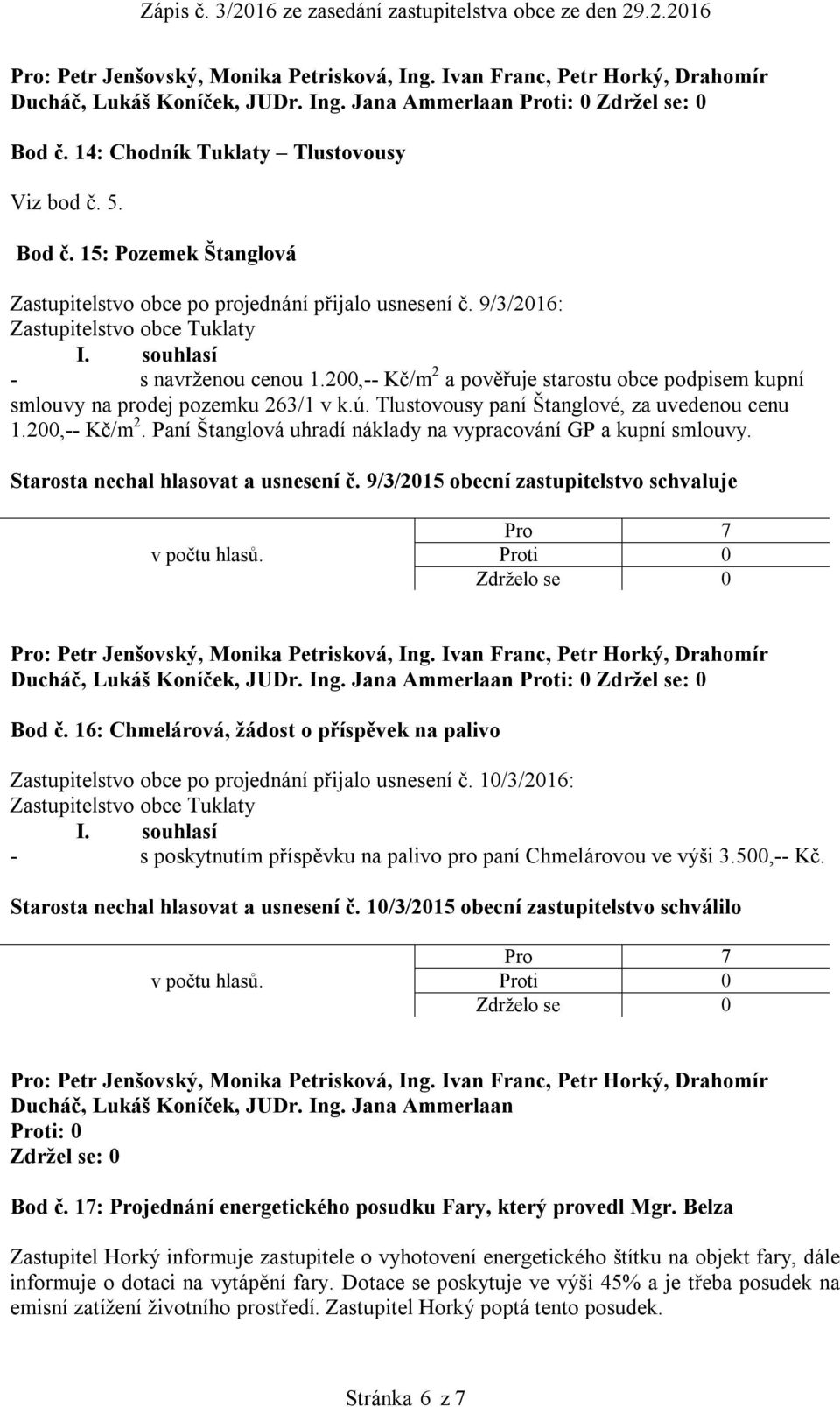 Starosta nechal hlasovat a usnesení č. 9/3/2015 obecní zastupitelstvo schvaluje Ducháč, Lukáš Koníček, JUDr. Ing. Jana Ammerlaan Bod č.