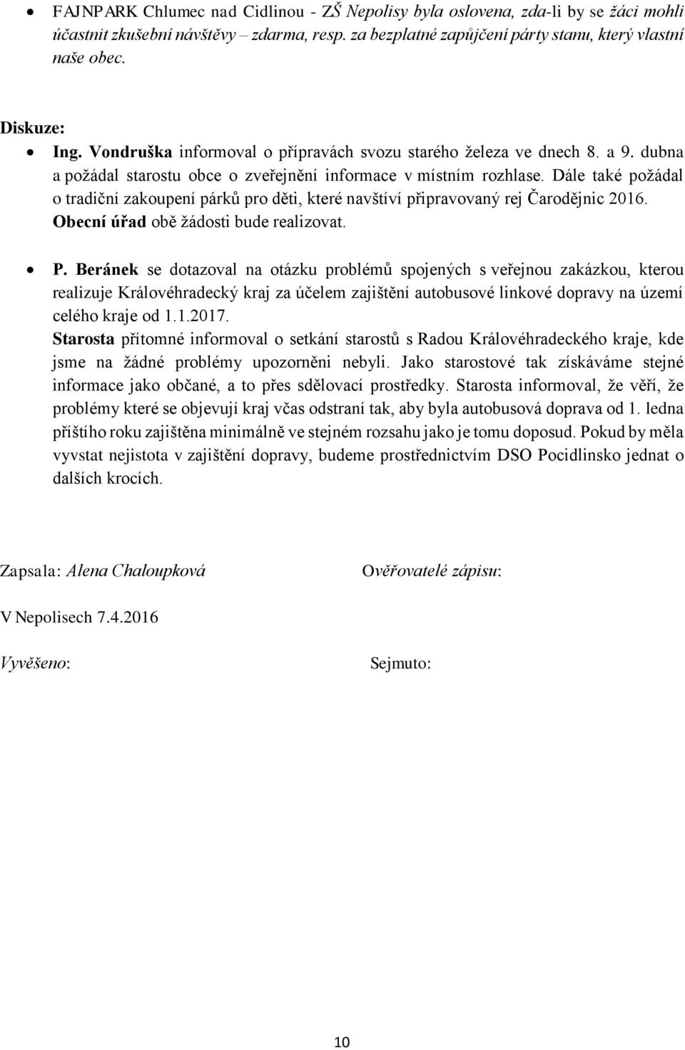 Dále také požádal o tradiční zakoupení párků pro děti, které navštíví připravovaný rej Čarodějnic 2016. Obecní úřad obě žádosti bude realizovat. P.