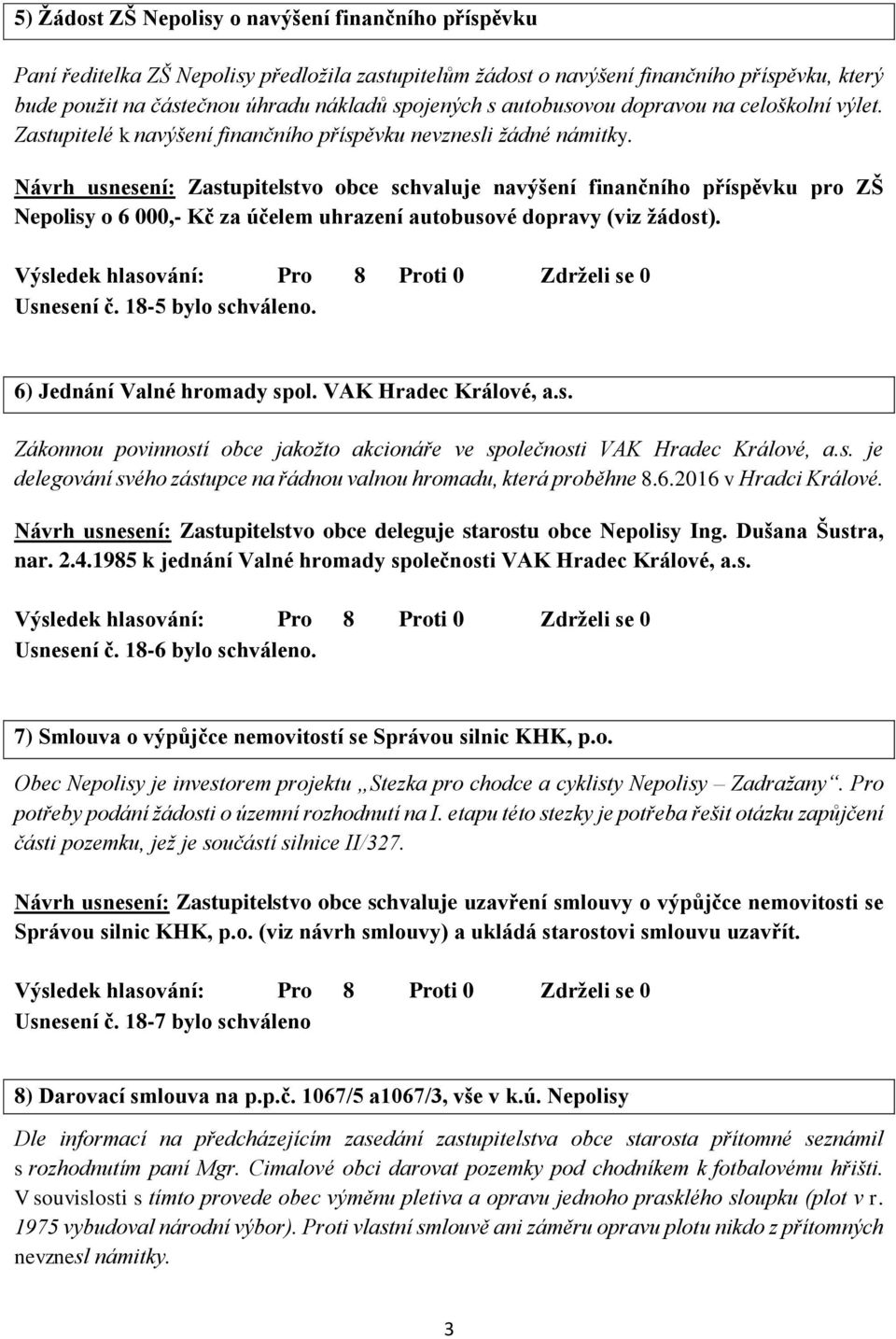 Návrh usnesení: Zastupitelstvo obce schvaluje navýšení finančního příspěvku pro ZŠ Nepolisy o 6 000,- Kč za účelem uhrazení autobusové dopravy (viz žádost). Usnesení č. 18-5 bylo schváleno.