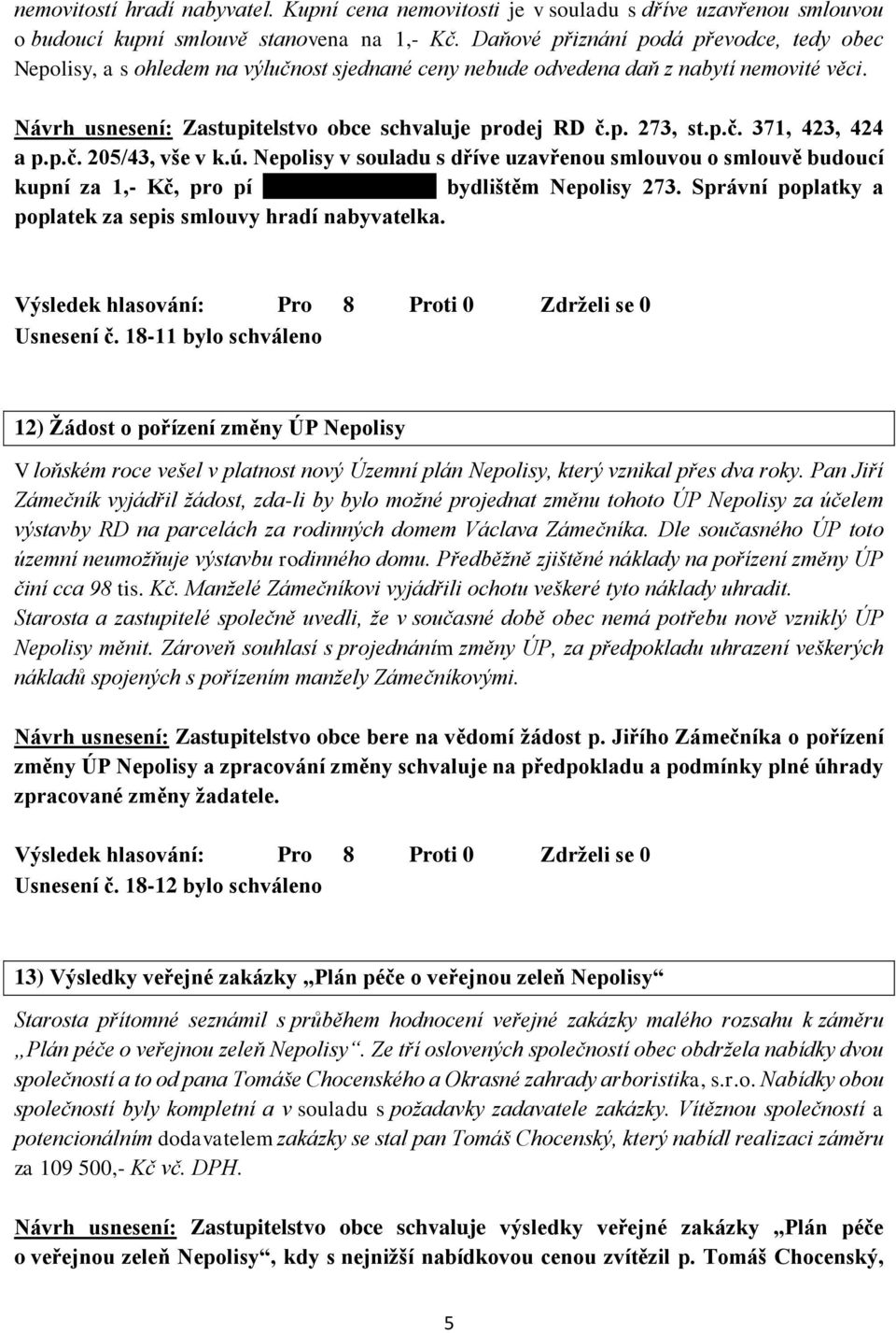 p.č. 371, 423, 424 a p.p.č. 205/43, vše v k.ú. Nepolisy v souladu s dříve uzavřenou smlouvou o smlouvě budoucí kupní za 1,- Kč, pro pí Pavlínu Uhrovou, bydlištěm Nepolisy 273.
