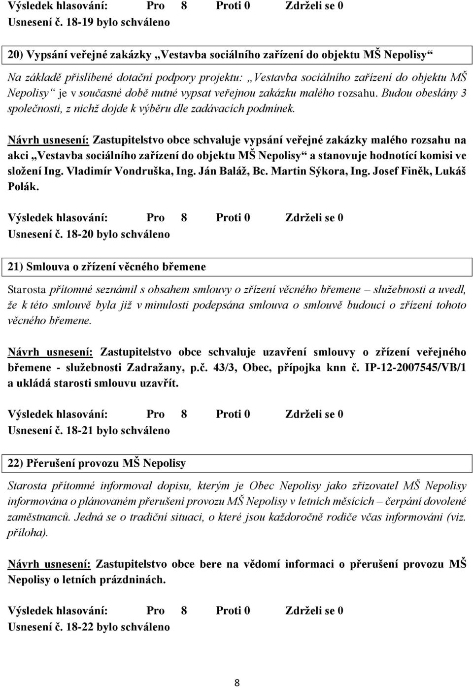 Nepolisy je v současné době nutné vypsat veřejnou zakázku malého rozsahu. Budou obeslány 3 společnosti, z nichž dojde k výběru dle zadávacích podmínek.