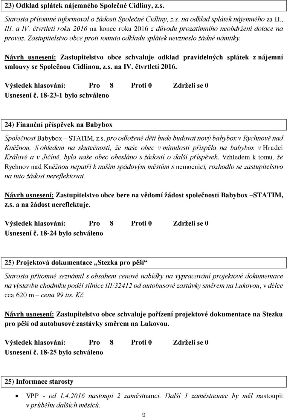 Návrh usnesení: Zastupitelstvo obce schvaluje odklad pravidelných splátek z nájemní smlouvy se Společnou Cidlinou, z.s. na IV. čtvrtletí 2016. Usnesení č.