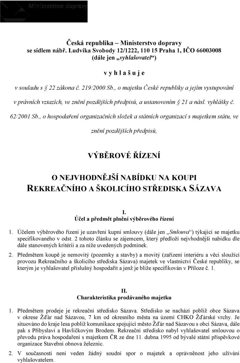 , o hospodaření organizačních složek a státních organizací s majetkem státu, ve znění pozdějších předpisů, VÝBĚROVÉ ŘÍZENÍ O NEJVHODNĚJŠÍ NABÍDKU NA KOUPI REKREAČNÍHO A ŠKOLICÍHO STŘEDISKA SÁZAVA I.