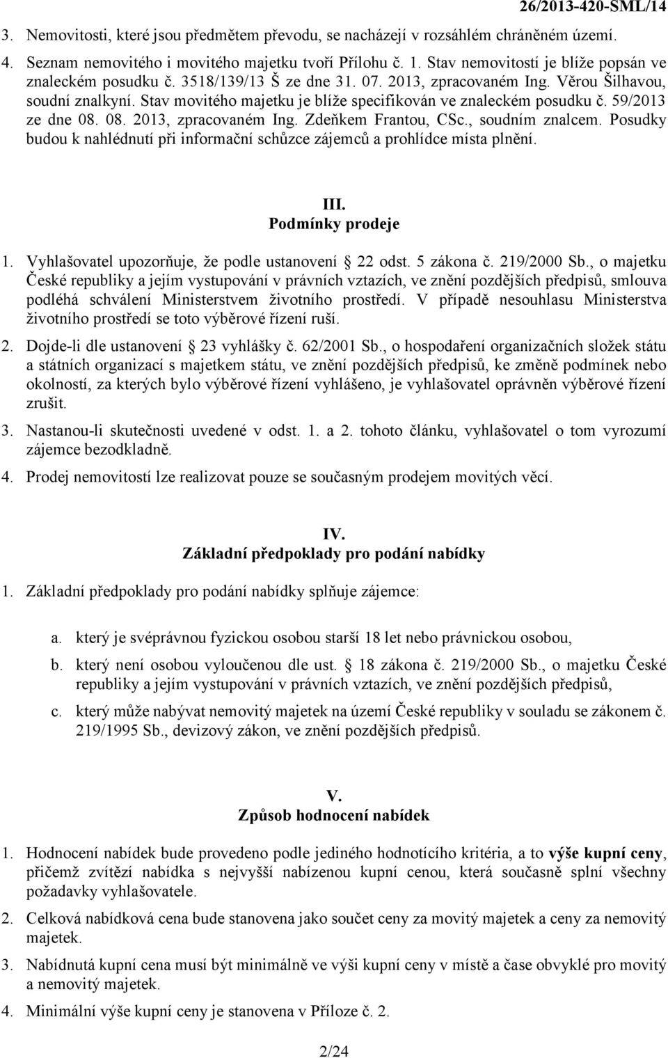 Stav movitého majetku je blíže specifikován ve znaleckém posudku č. 59/2013 ze dne 08. 08. 2013, zpracovaném Ing. Zdeňkem Frantou, CSc., soudním znalcem.