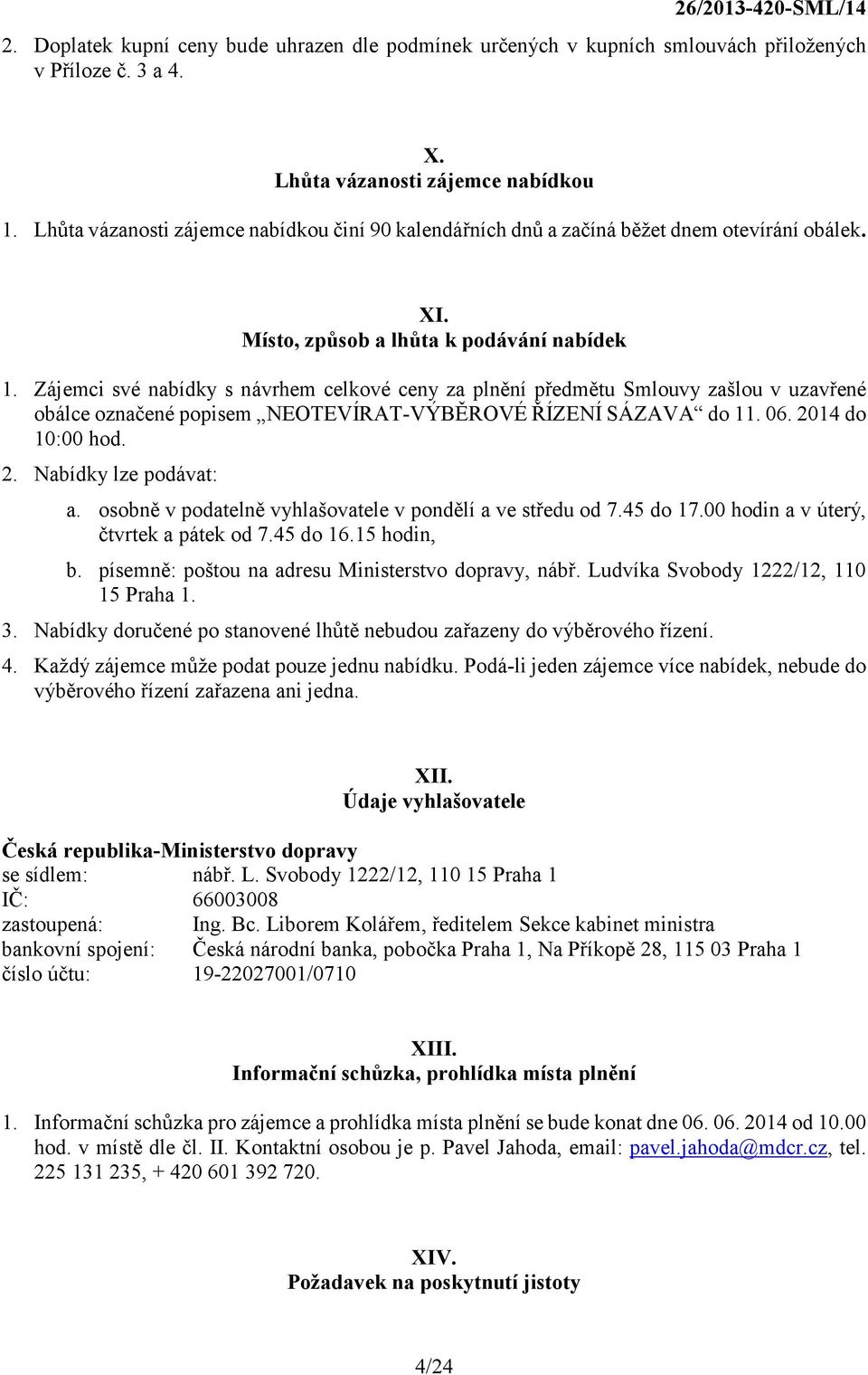 Zájemci své nabídky s návrhem celkové ceny za plnění předmětu Smlouvy zašlou v uzavřené obálce označené popisem NEOTEVÍRAT-VÝBĚROVÉ ŘÍZENÍ SÁZAVA do 11. 06. 2014 do 10:00 hod. 2. Nabídky lze podávat: a.