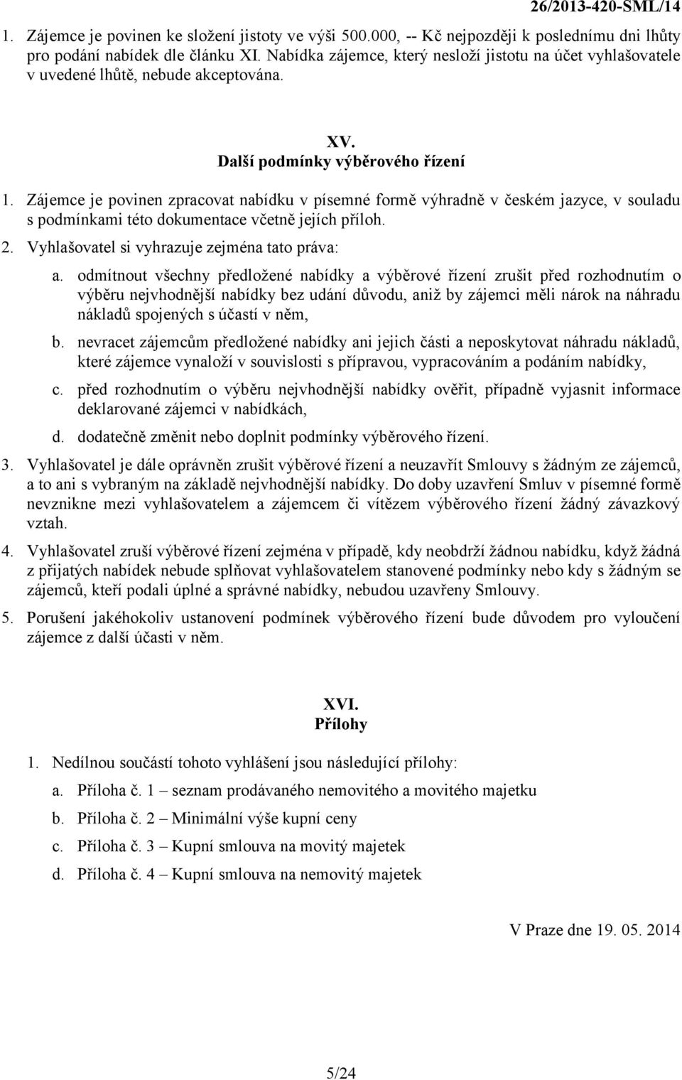 Zájemce je povinen zpracovat nabídku v písemné formě výhradně v českém jazyce, v souladu s podmínkami této dokumentace včetně jejích příloh. 2. Vyhlašovatel si vyhrazuje zejména tato práva: a.