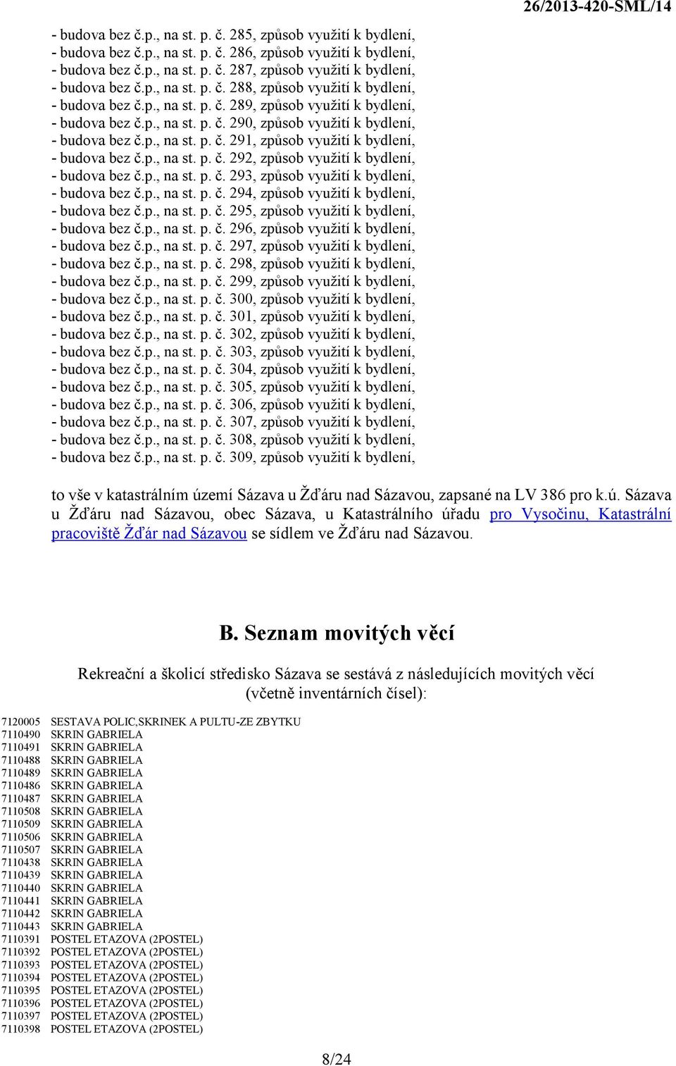 p., na st. p. č. 292, způsob využití k bydlení, - budova bez č.p., na st. p. č. 293, způsob využití k bydlení, - budova bez č.p., na st. p. č. 294, způsob využití k bydlení, - budova bez č.p., na st. p. č. 295, způsob využití k bydlení, - budova bez č.