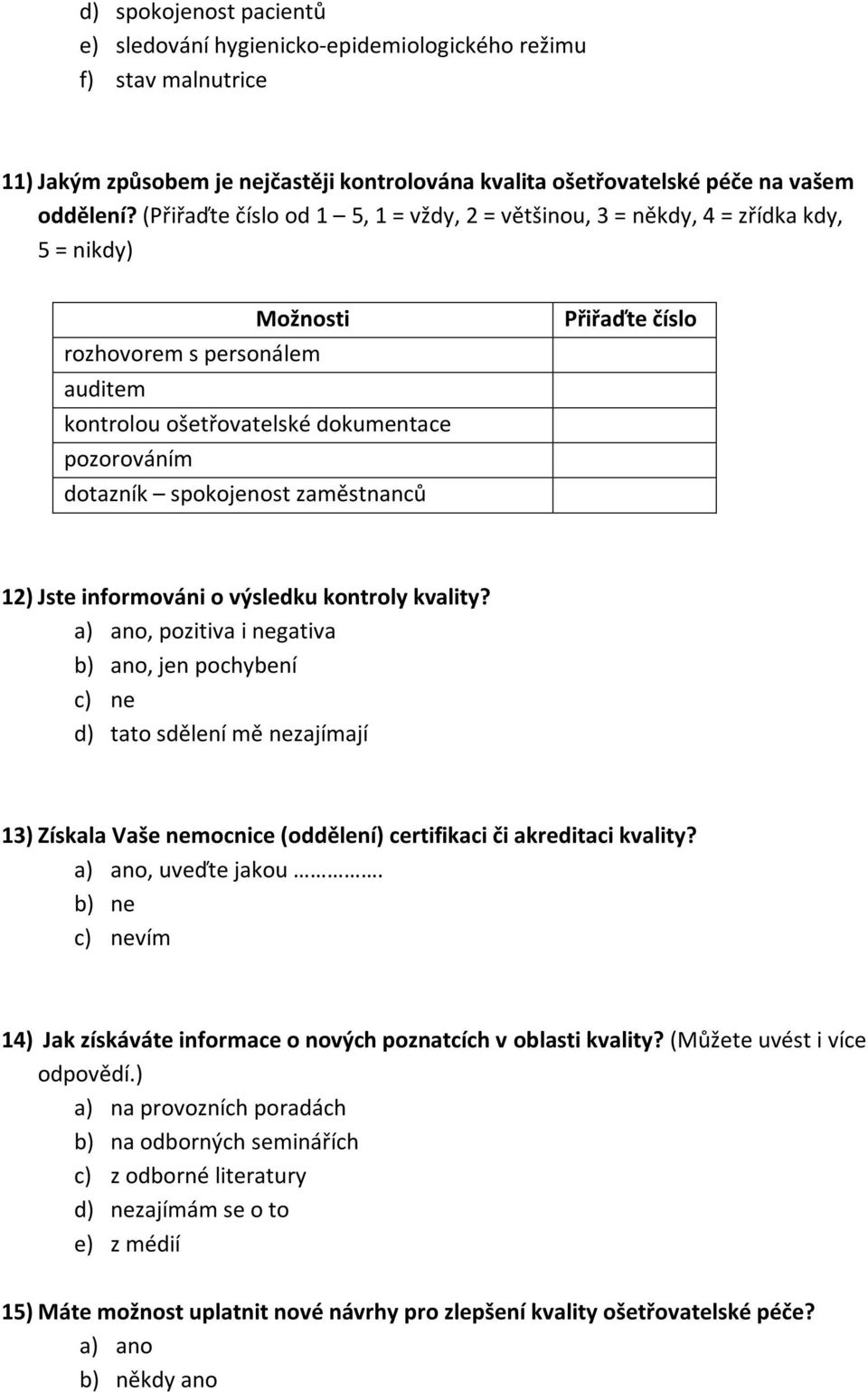 zaměstnanců Přiřaďte číslo 12) Jste informováni o výsledku kontroly kvality?