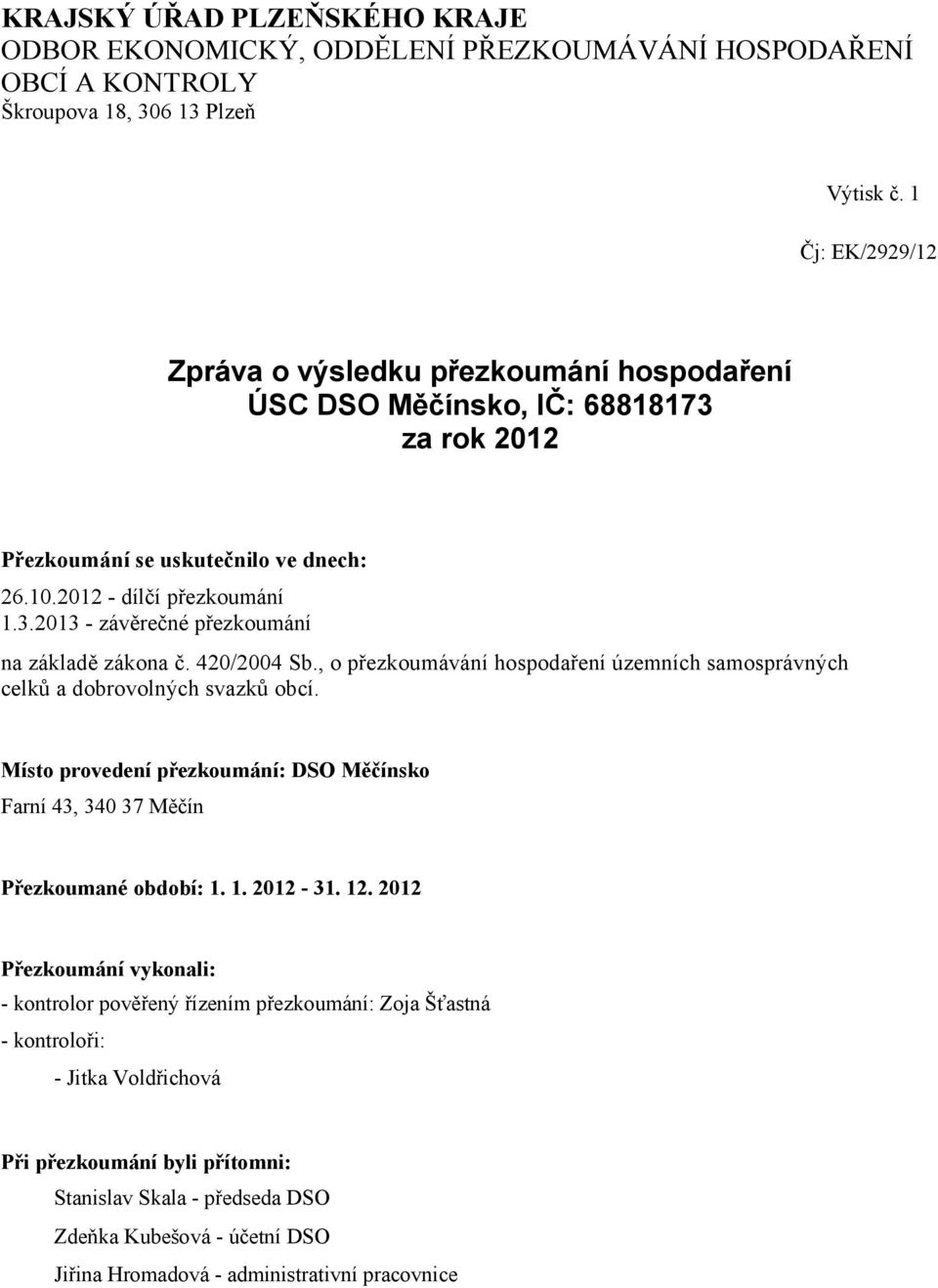 420/2004 Sb., o přezkoumávání hospodaření územních samosprávných celků a dobrovolných svazků obcí. Místo provedení přezkoumání: DSO Měčínsko Farní 43, 340 37 Měčín Přezkoumané období: 1. 1. 2012-31.