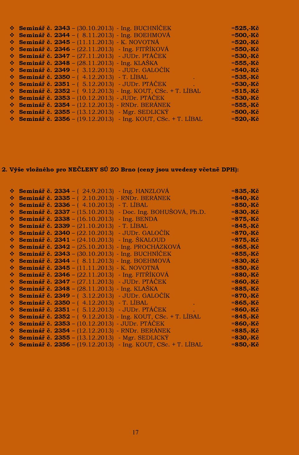 =535,-Kč Seminář č. 2351 ( 5.12.2013) - JUDr. PTÁČEK. =530,-Kč Seminář č. 2352 ( 9.12.2013) - Ing. KOUT, CSc. + T. LÍBAL =515,-Kč Seminář č. 2353 (10.12.2013) - JUDr. PTÁČEK =530,-Kč Seminář č.