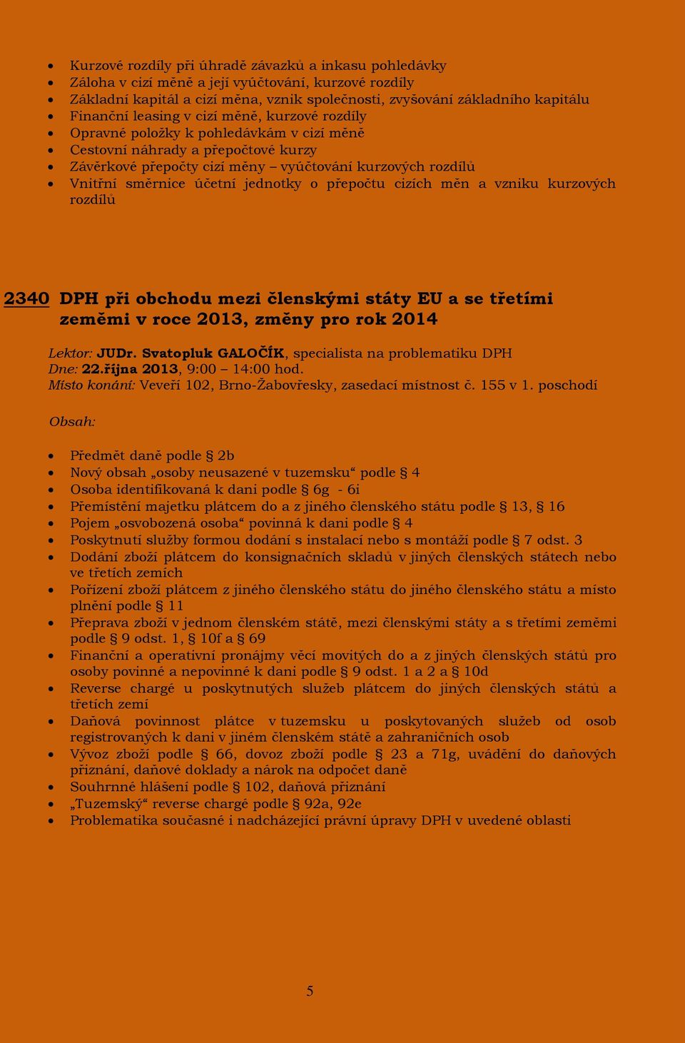 jednotky o přepočtu cizích měn a vzniku kurzových rozdílů 2340 DPH při obchodu mezi členskými státy EU a se třetími zeměmi v roce 2013, změny pro rok 2014 Lektor: JUDr.