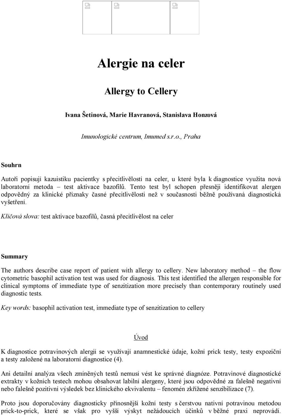 Klíčová slova: test aktivace bazofilů, časná přecitlivělost na celer Summary The authors describe case report of patient with allergy to cellery.