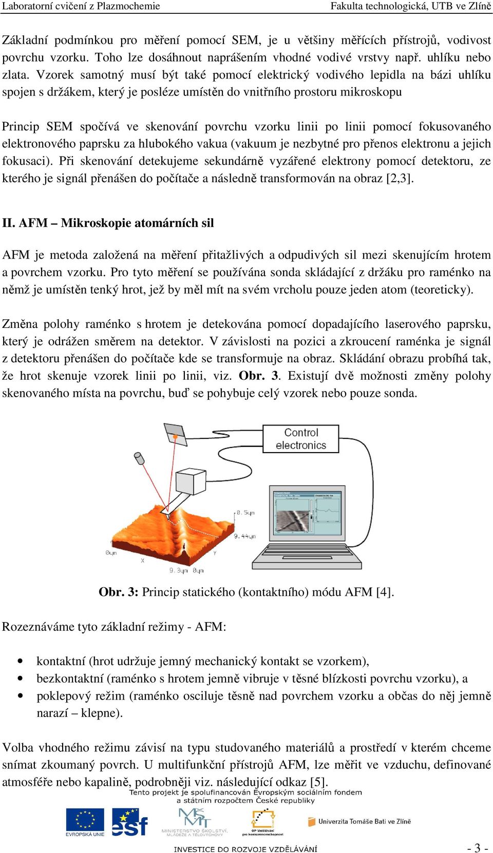 vzorku linii po linii pomocí fokusovaného elektronového paprsku za hlubokého vakua (vakuum je nezbytné pro přenos elektronu a jejich fokusaci).