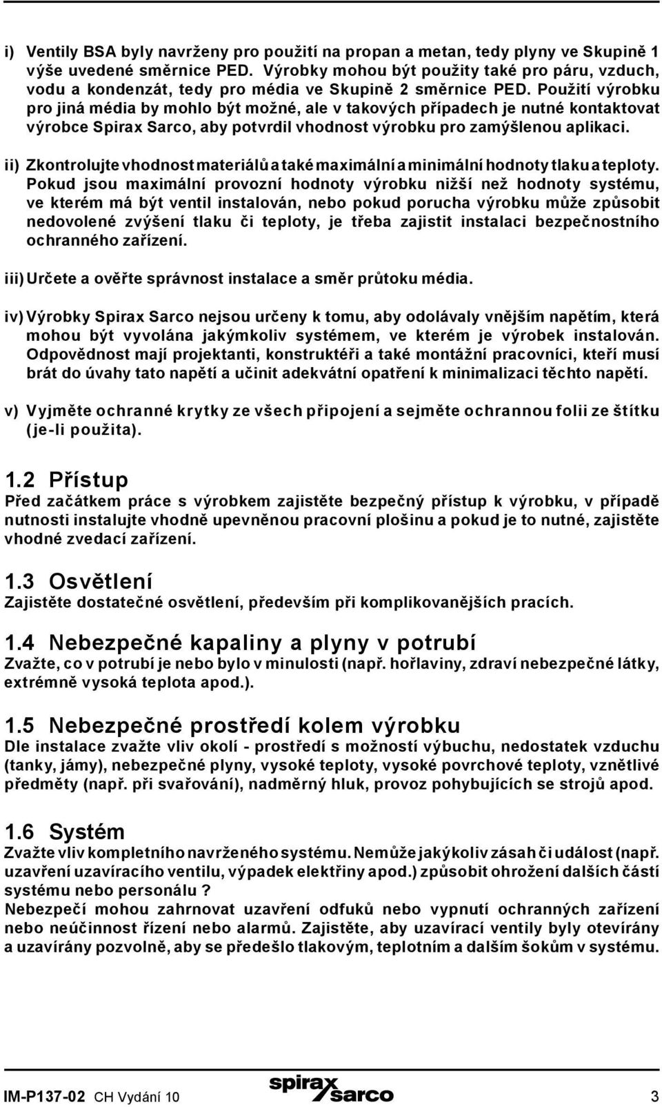 Použití výrobku pro jiná média by mohlo být možné, ale v takových případech je nutné kontaktovat výrobce Spirax Sarco, aby potvrdil vhodnost výrobku pro zamýšlenou aplikaci.