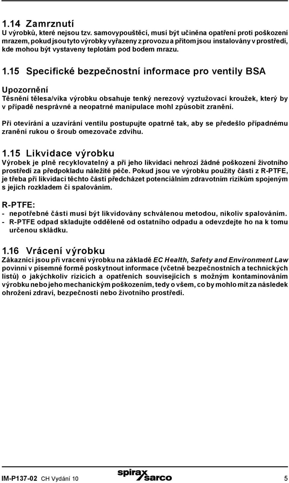 15 Specifické bezpečnostní informace pro ventily BSA Upozornění Těsnění tělesa/víka výrobku obsahuje tenký nerezový vyztužovací kroužek, který by v případě nesprávné a neopatrné manipulace mohl