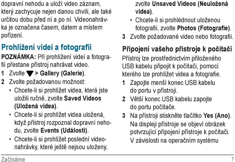 2 Zvolte požadovanou možnost: Chcete-li si prohlížet videa, která jste uložili ručně, zvolte Saved Videos (Uložená videa).