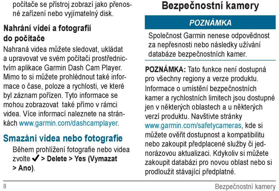 Mimo to si můžete prohlédnout také informace o čase, poloze a rychlosti, ve které byl záznam pořízen. Tyto informace se mohou zobrazovat také přímo v rámci videa.