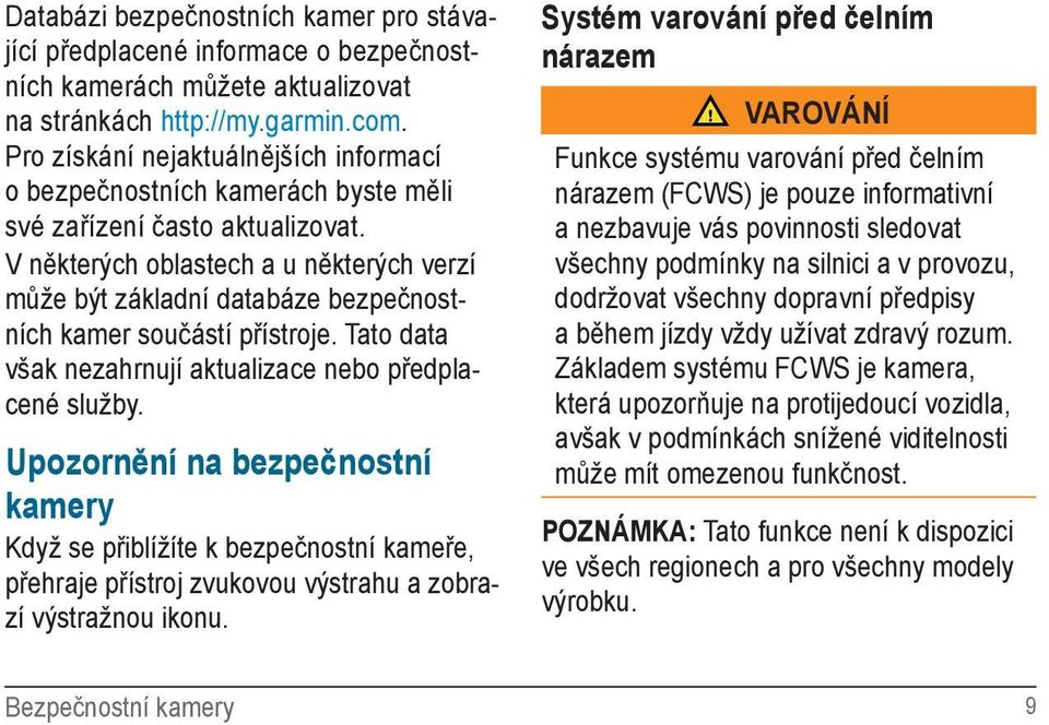 V některých oblastech a u některých verzí může být základní databáze bezpečnostních kamer součástí přístroje. Tato data však nezahrnují aktualizace nebo předplacené služby.