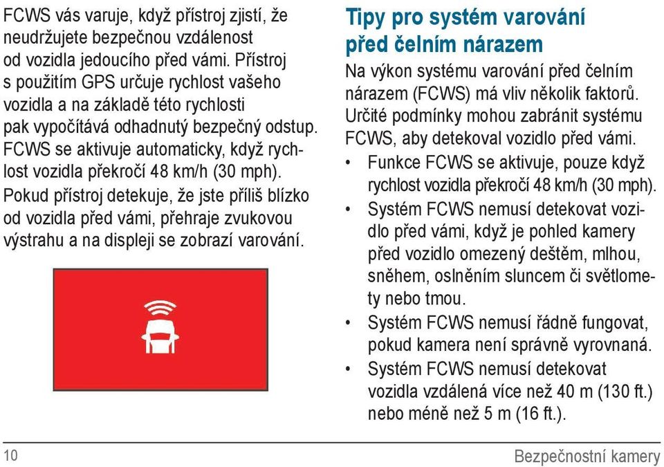 FCWS se aktivuje automaticky, když rychlost vozidla překročí 48 km/h (30 mph).