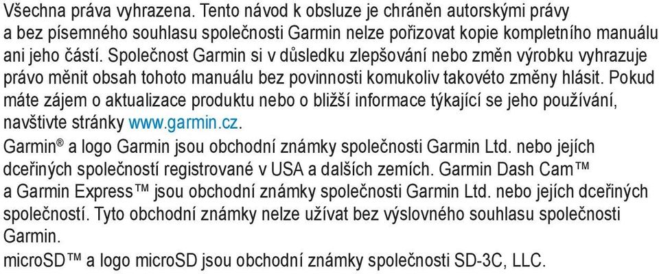 Pokud máte zájem o aktualizace produktu nebo o bližší informace týkající se jeho používání, navštivte stránky www.garmin.cz. Garmin a logo Garmin jsou obchodní známky společnosti Garmin Ltd.