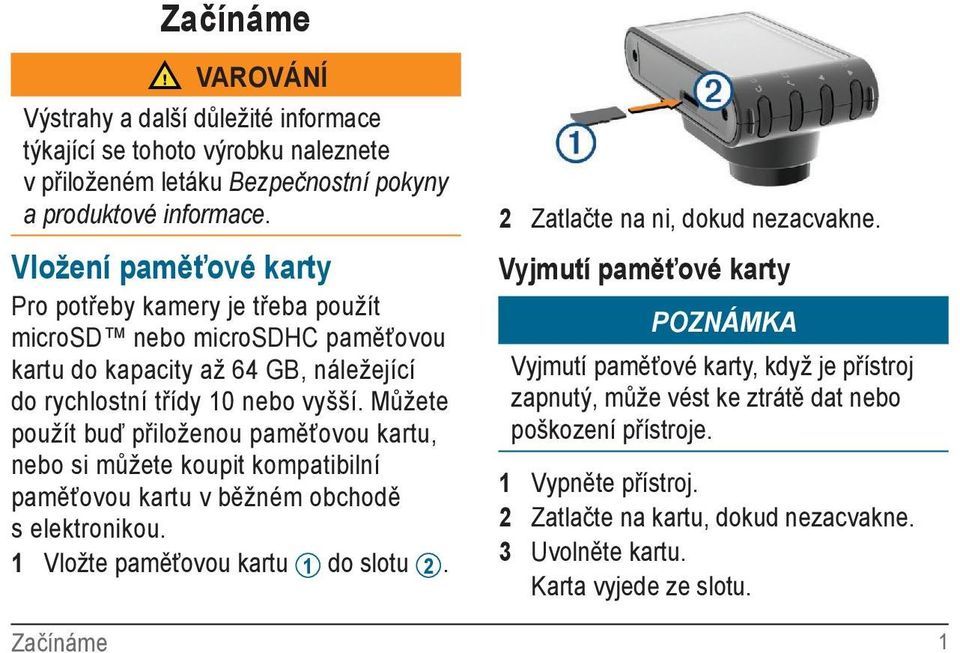 Můžete použít buď přiloženou paměťovou kartu, nebo si můžete koupit kompatibilní paměťovou kartu v běžném obchodě s elektronikou. 1 Vložte paměťovou kartu 1 do slotu 2.