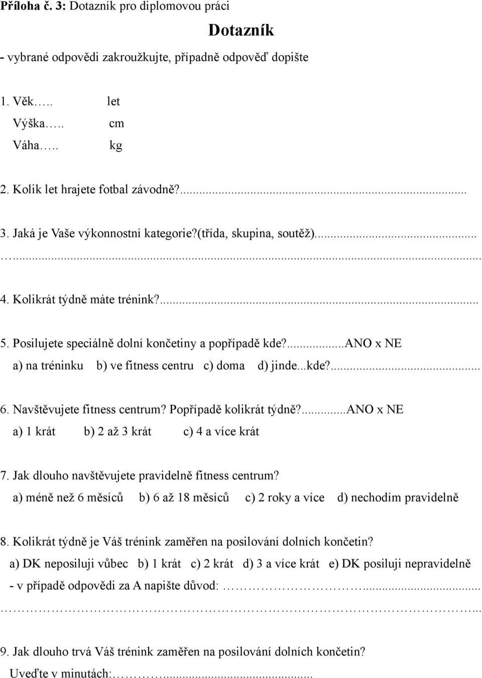 Navštěvujete fitness centrum? Popřípadě kolikrát týdně?...ano x NE a) 1 krát b) 2 až 3 krát c) 4 a více krát 7. Jak dlouho navštěvujete pravidelně fitness centrum?