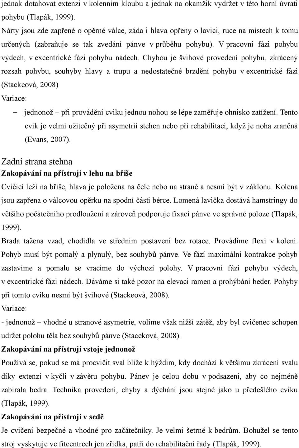 V pracovní fázi pohybu výdech, v excentrické fázi pohybu nádech.