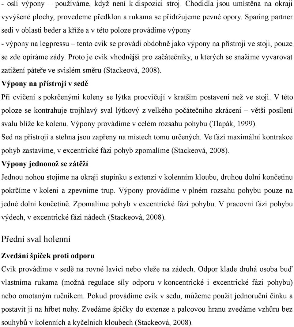 Proto je cvik vhodnější pro začátečníky, u kterých se snažíme vyvarovat zatížení páteře ve svislém směru (Stackeová, 2008).