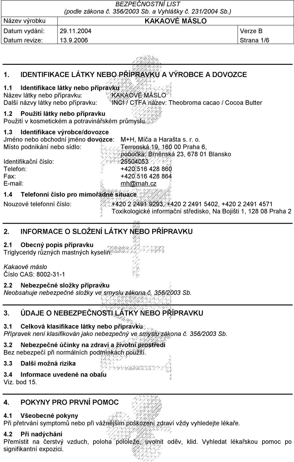 2 Použití látky nebo přípravku Použití v kosmetickém a potravinářském průmyslu. 1.3 Identifikace výrobce/dovozce Jméno nebo ob