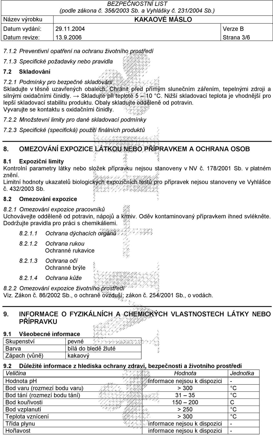 Obaly skladujte odděleně od potravin. Vyvarujte se kontaktu s oxidačními činidly. 7.2.2 Množstevní limity pro dané skladovací podmínky 7.2.3 Specifické (specifická) použití finálních produktů 8.