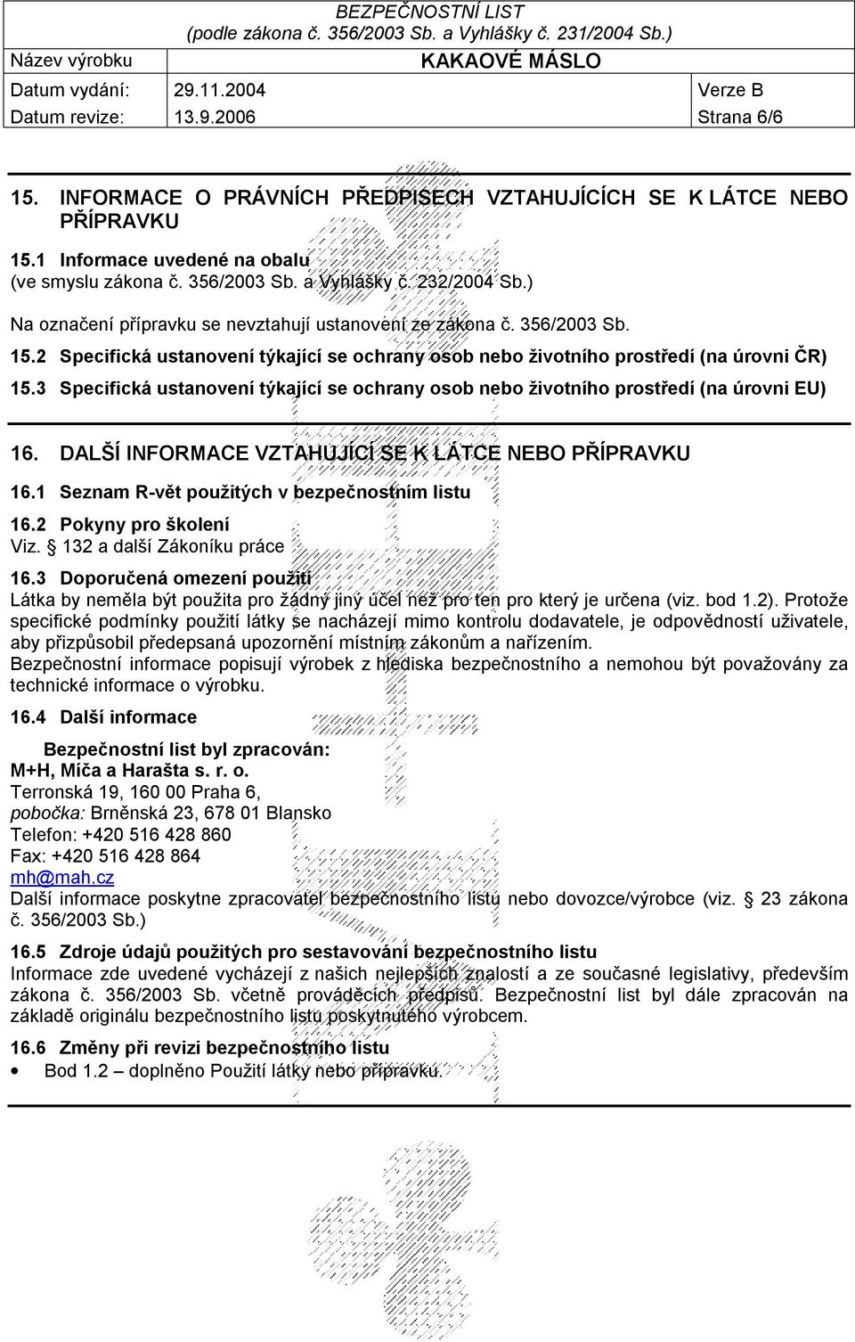 3 Specifická ustanovení týkající se ochrany osob nebo životního prostředí (na úrovni EU) 16. DALŠÍ INFORMACE VZTAHUJÍCÍ SE K LÁTCE NEBO PŘÍPRAVKU 16.1 Seznam R-vět použitých v bezpečnostním listu 16.