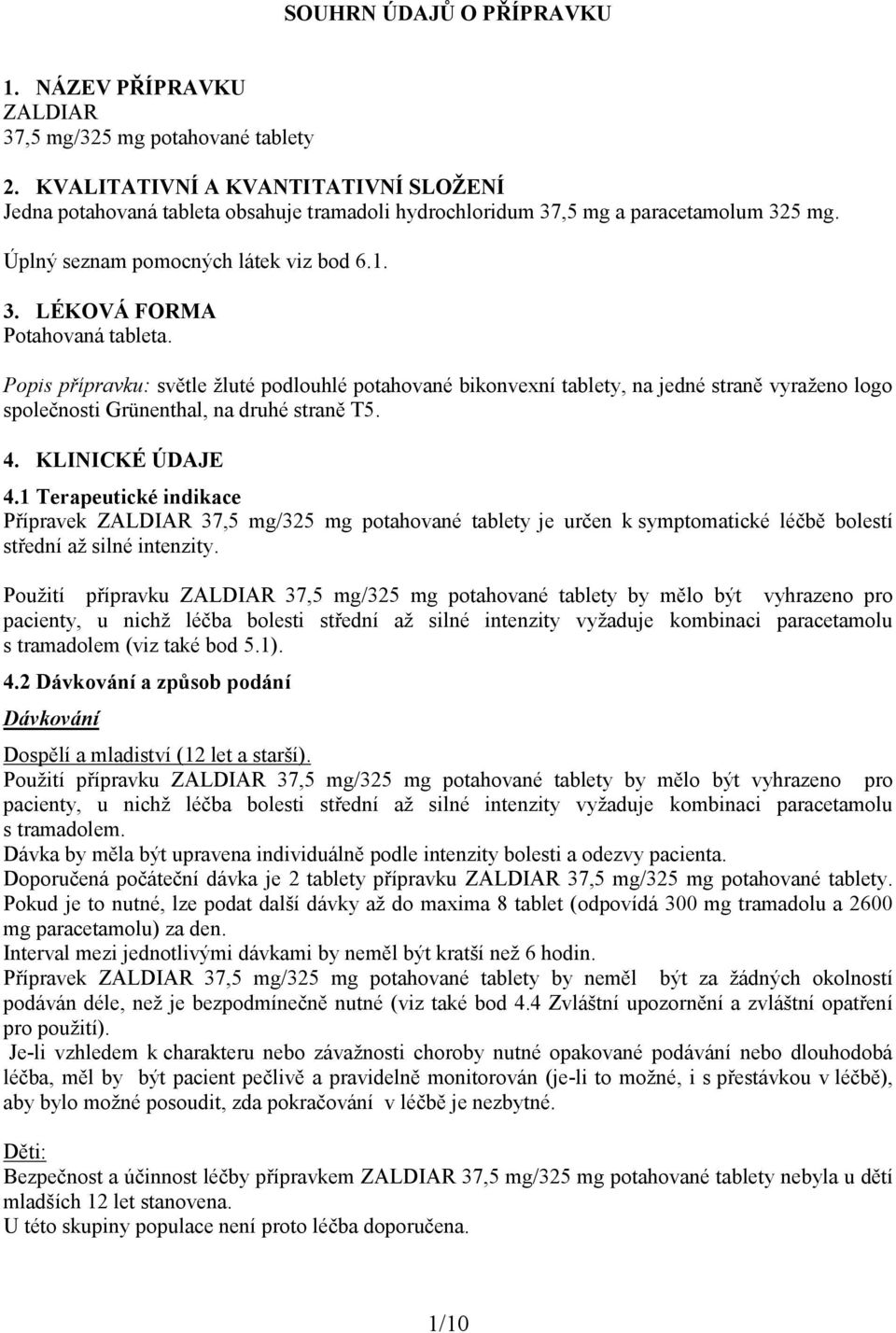 Popis přípravku: světle žluté podlouhlé potahované bikonvexní tablety, na jedné straně vyraženo logo společnosti Grünenthal, na druhé straně T5. 4. KLINICKÉ ÚDAJE 4.