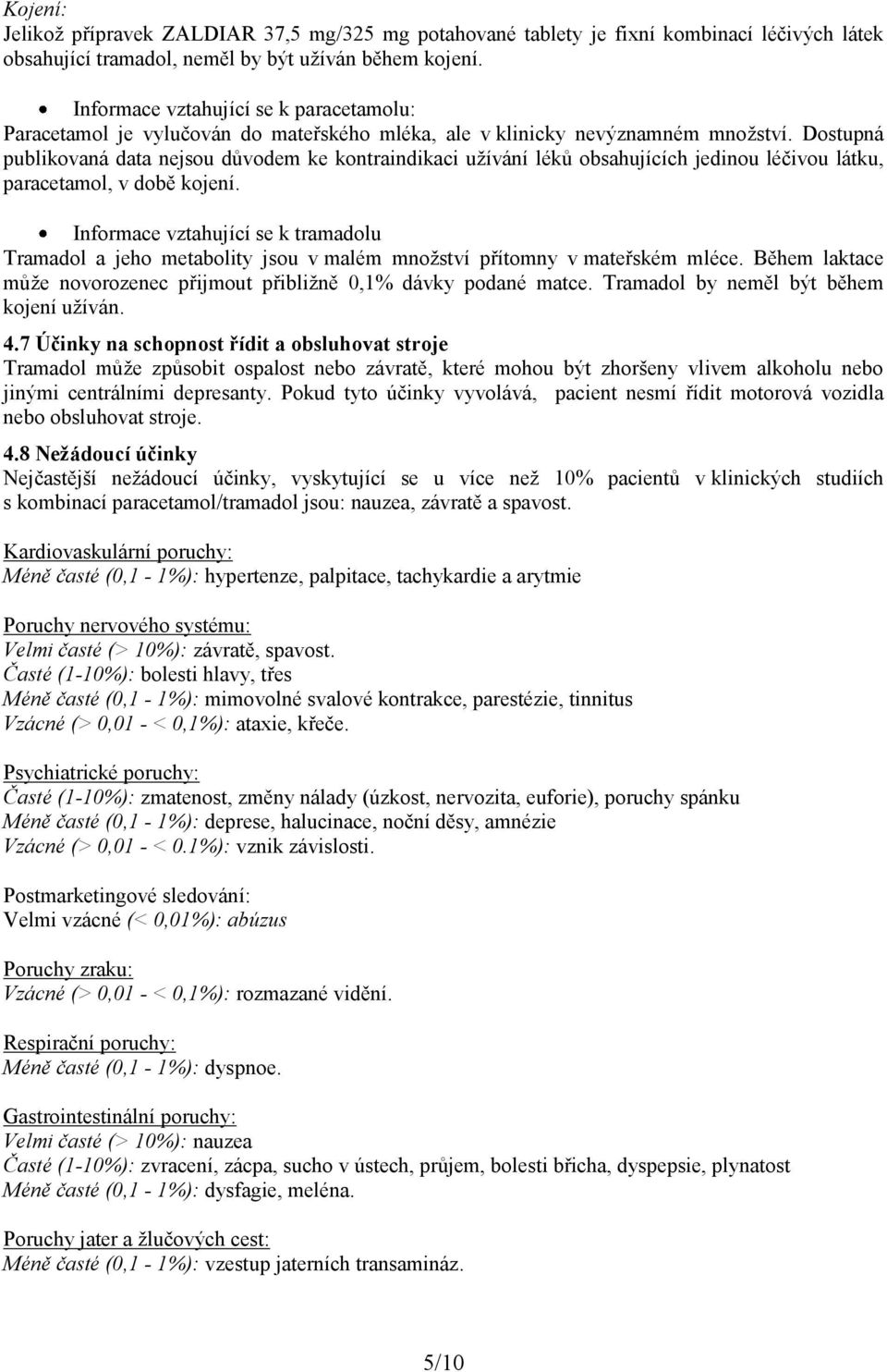 Dostupná publikovaná data nejsou důvodem ke kontraindikaci užívání léků obsahujících jedinou léčivou látku, paracetamol, v době kojení.