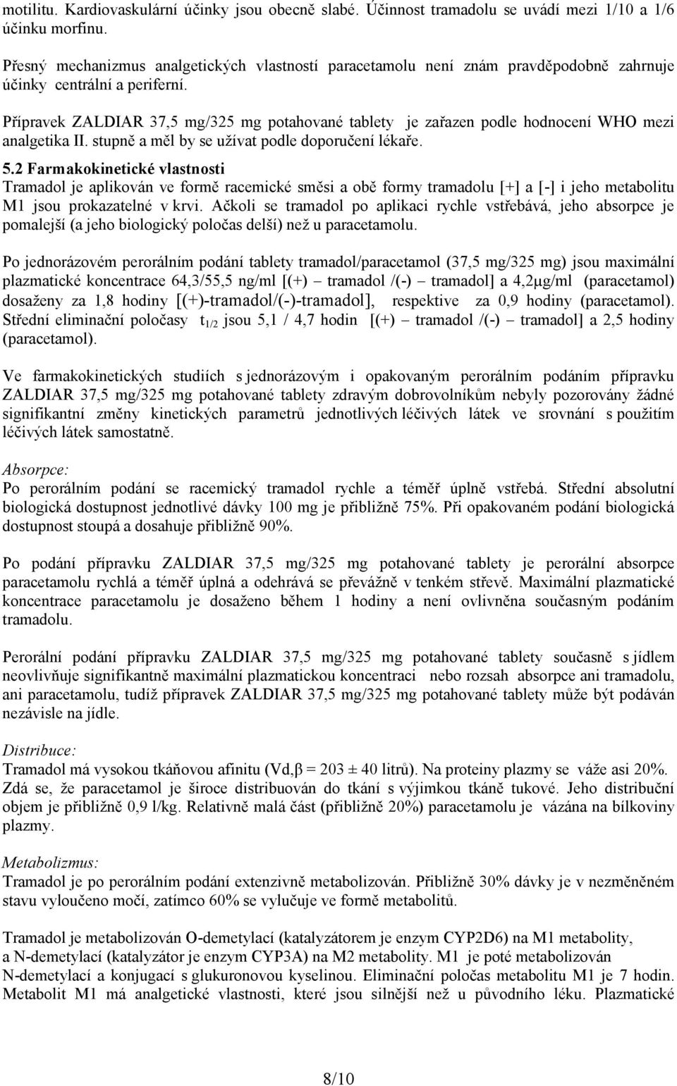 Přípravek ZALDIAR 37,5 mg/325 mg potahované tablety je zařazen podle hodnocení WHO mezi analgetika II. stupně a měl by se užívat podle doporučení lékaře. 5.