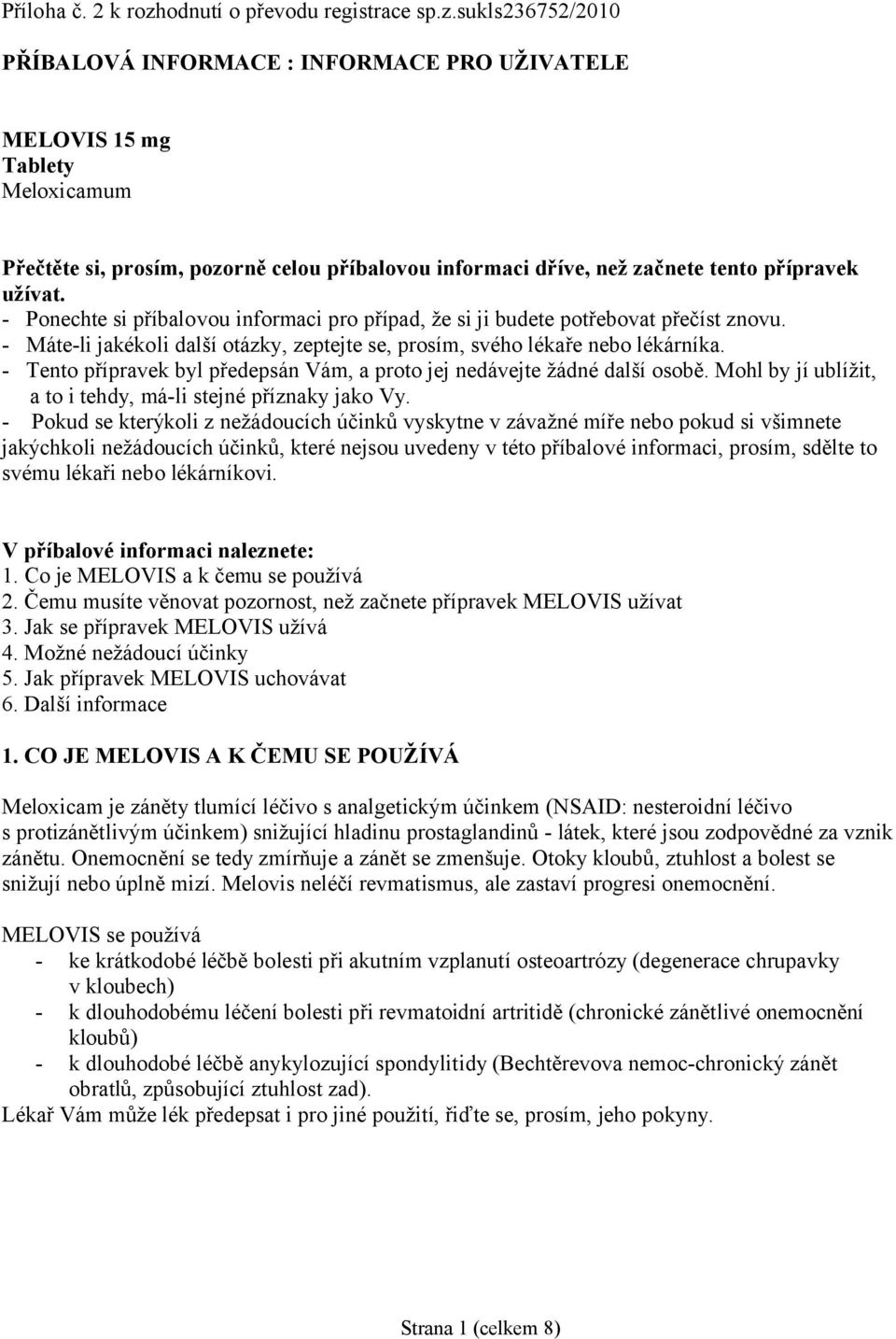 sukls236752/2010 PŘÍBALOVÁ INFORMACE : INFORMACE PRO UŽIVATELE MELOVIS 15 mg Tablety Meloxicamum Přečtěte si, prosím, pozorně celou příbalovou informaci dříve, než začnete tento přípravek užívat.