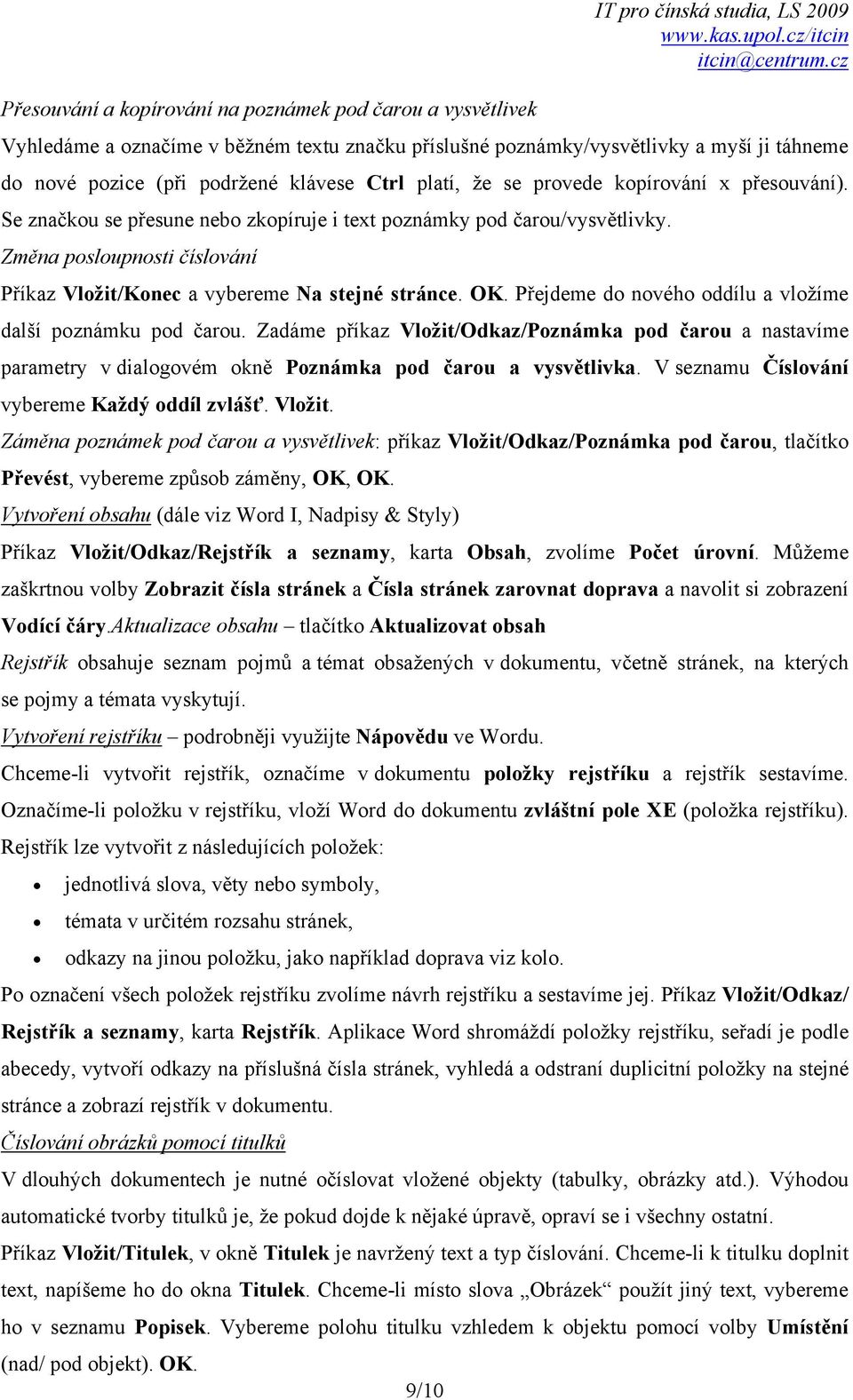 Změna posloupnosti číslování Příkaz Vložit/Konec a vybereme Na stejné stránce. OK. Přejdeme do nového oddílu a vložíme další poznámku pod čarou.