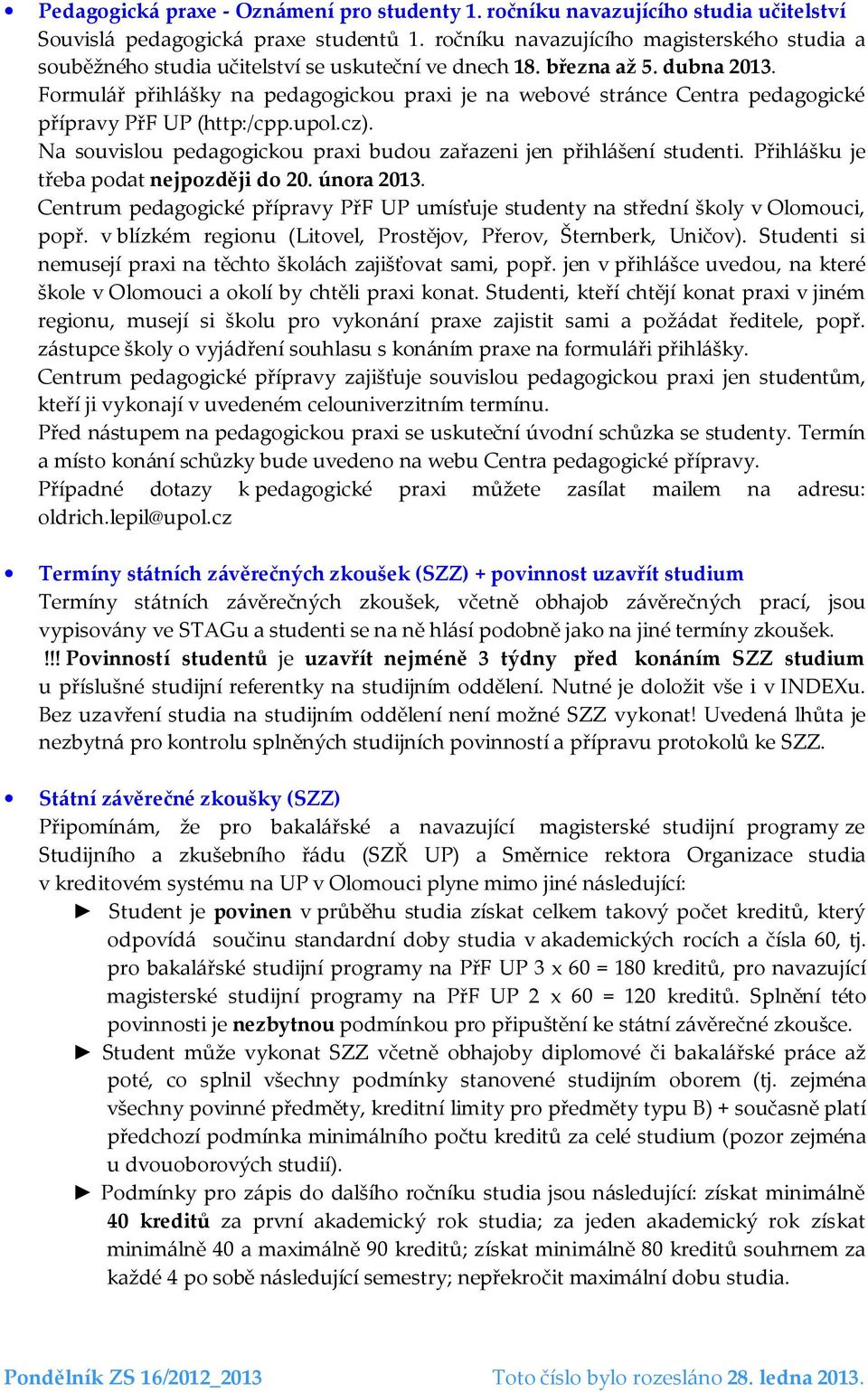 Formulář přihlášky na pedagogickou praxi je na webové stránce Centra pedagogické přípravy PřF UP (http:/cpp.upol.cz). Na souvislou pedagogickou praxi budou zařazeni jen přihlášení studenti.
