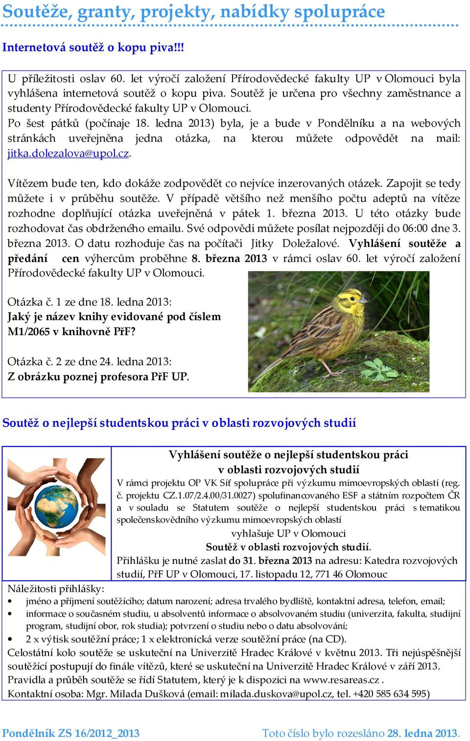 Po šest pátků (počínaje 18. ledna 2013) byla, je a bude v Pondělníku a na webových stránkách uveřejněna jedna otázka, na kterou můžete odpovědět na mail: jitka.dolezalova@upol.cz.