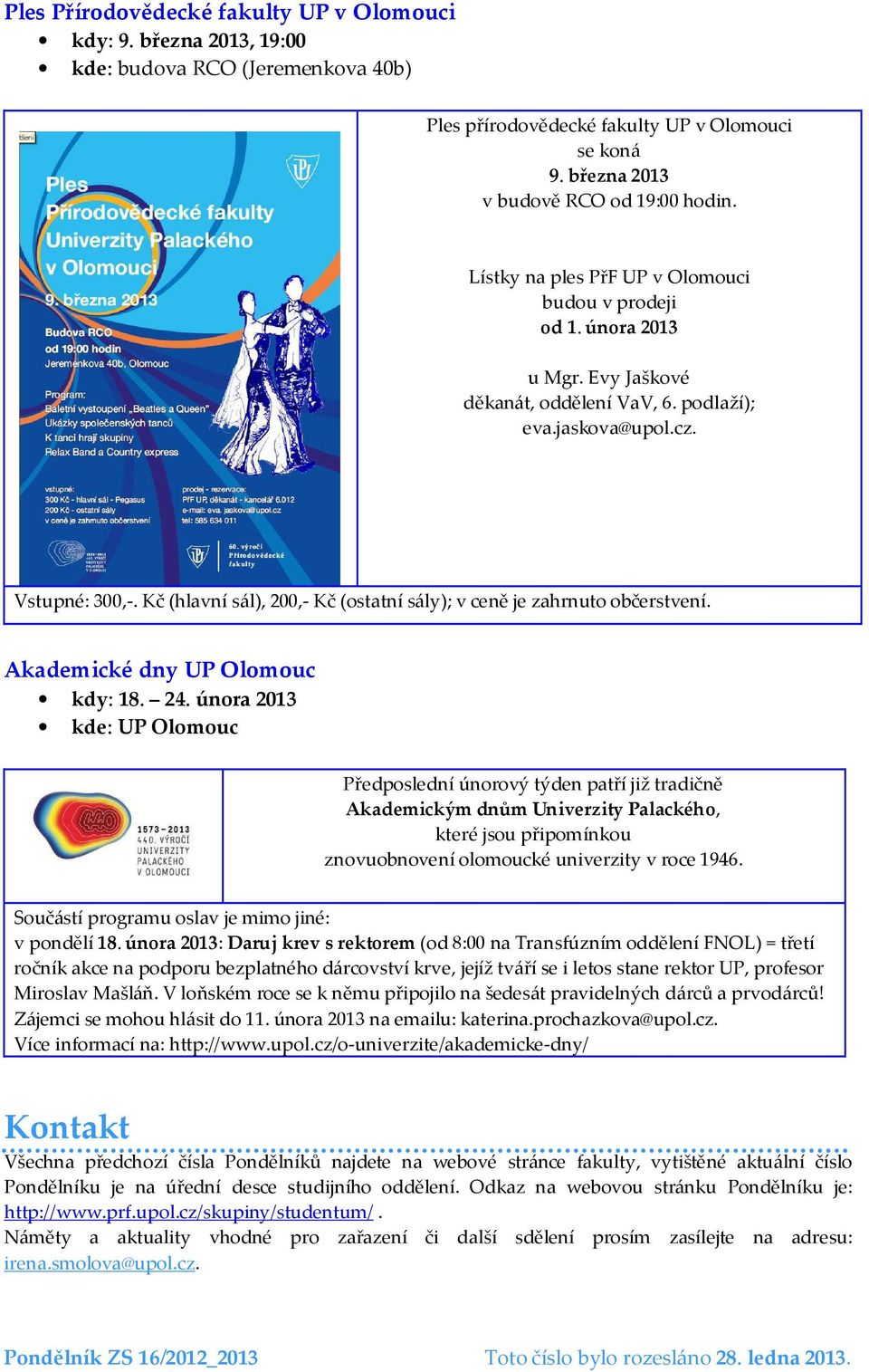 Kč (hlavní sál), 200,- Kč (ostatní sály); v ceně je zahrnuto občerstvení. Akademické dny UP Olomouc kdy: 18. 24.