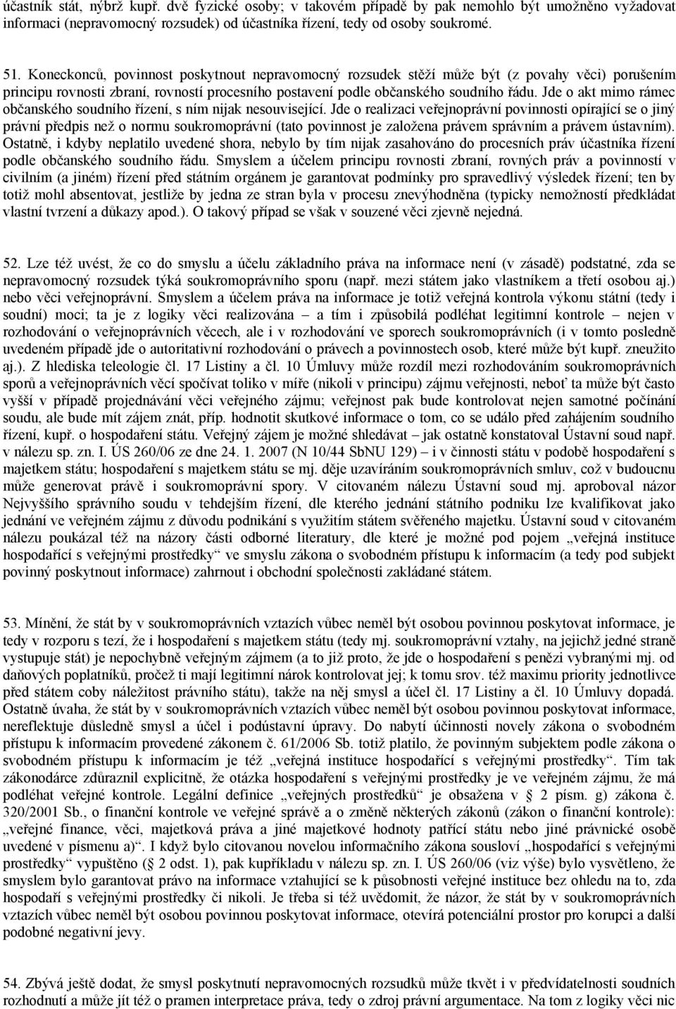 Jde o akt mimo rámec občanského soudního řízení, s ním nijak nesouvisející.