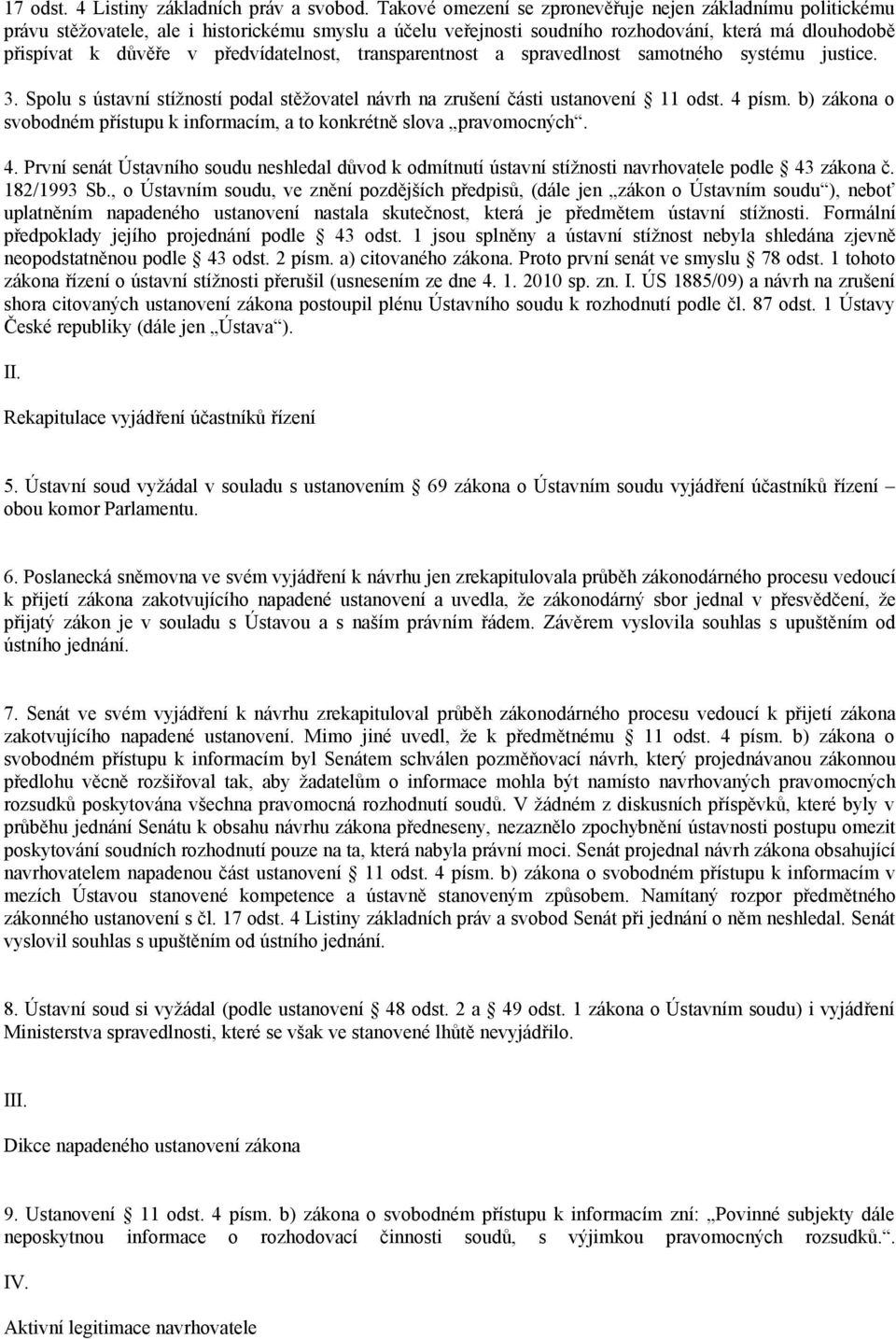 předvídatelnost, transparentnost a spravedlnost samotného systému justice. 3. Spolu s ústavní stížností podal stěžovatel návrh na zrušení části ustanovení 11 odst. 4 písm.