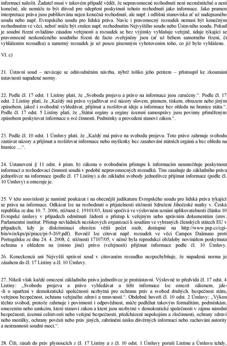 Navíc i pravomocný rozsudek nemusí být konečným rozhodnutím ve věci, neboť může být zrušen např. rozhodnutím Nejvyššího soudu nebo Ústavního soudu.