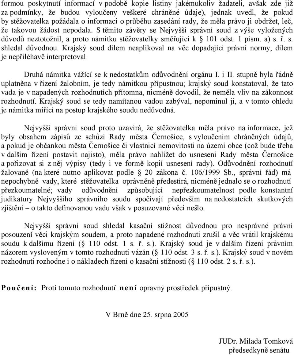 S těmito závěry se Nejvyšší správní soud z výše vyložených důvodů neztotožnil, a proto námitku stěžovatelky směřující k 101 odst. 1 písm. a) s. ř. s. shledal důvodnou.
