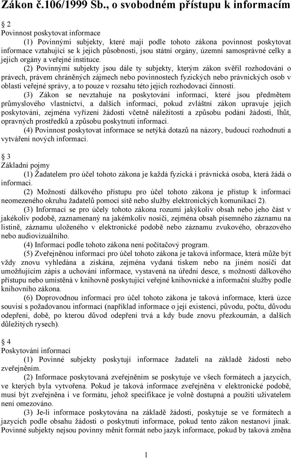 státní orgány, územní samosprávné celky a jejich orgány a veřejné instituce.