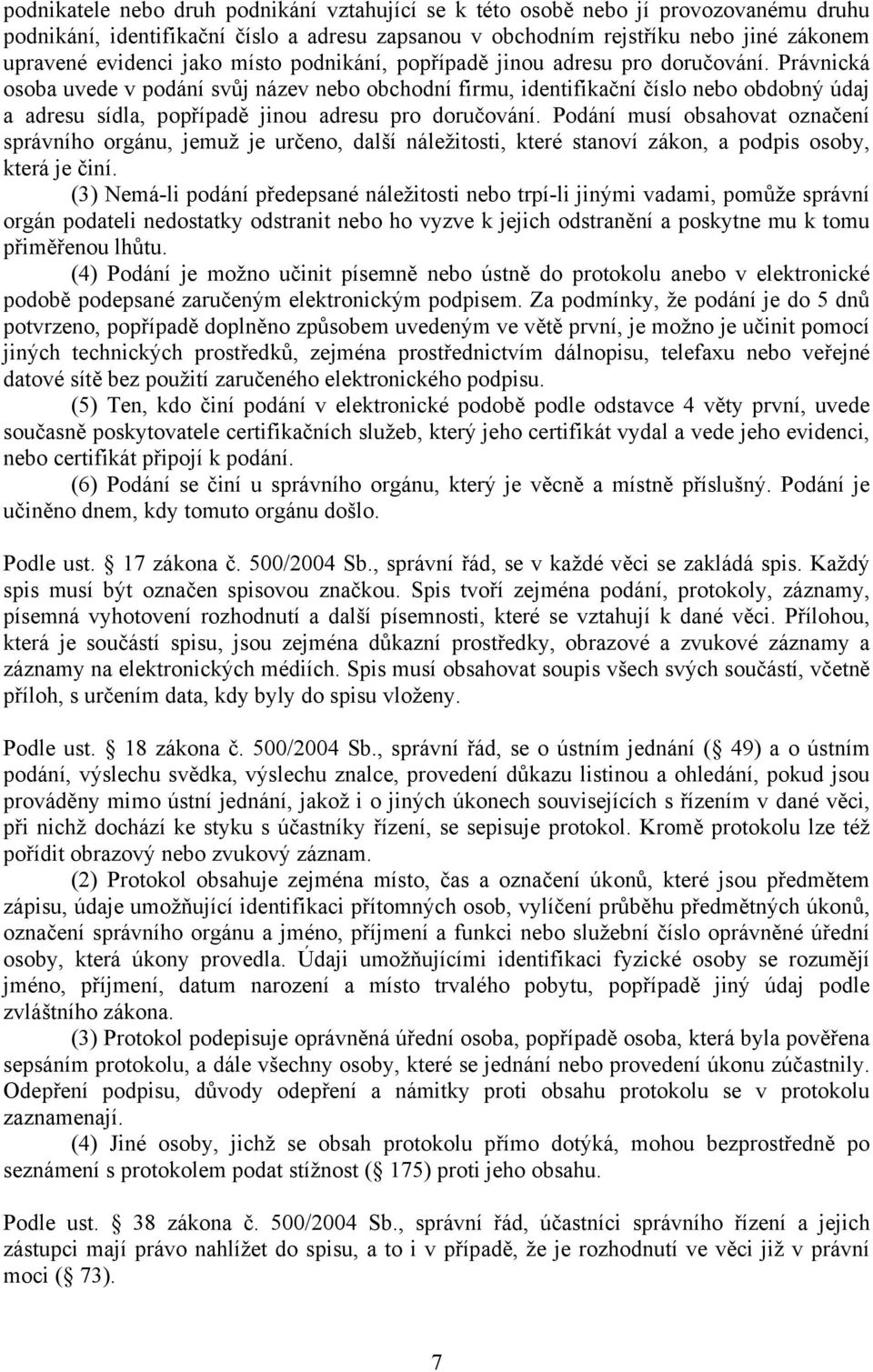 Právnická osoba uvede v podání svůj název nebo obchodní firmu, identifikační číslo nebo obdobný údaj a adresu sídla, popřípadě jinou adresu pro doručování.